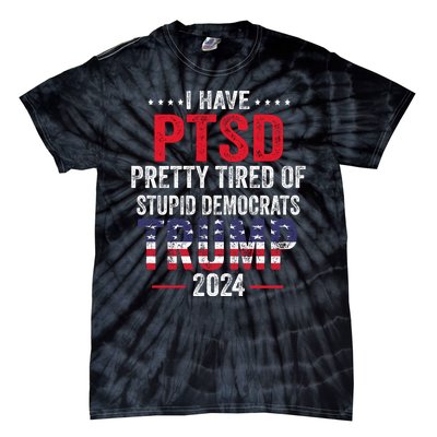 I Have PTSD Pretty Tired Of Stupid Democrats Trump 2024 Tie-Dye T-Shirt