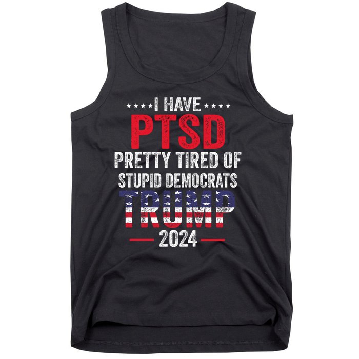 I Have PTSD Pretty Tired Of Stupid Democrats Trump 2024 Tank Top