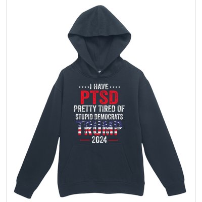 I Have PTSD Pretty Tired Of Stupid Democrats Trump 2024 Urban Pullover Hoodie