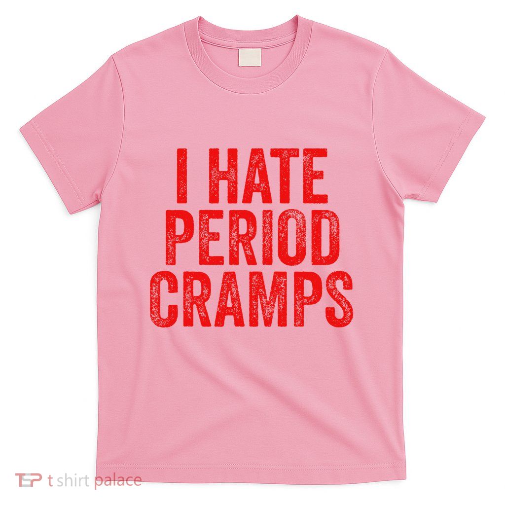I Hate Period Cramps T-Shirt