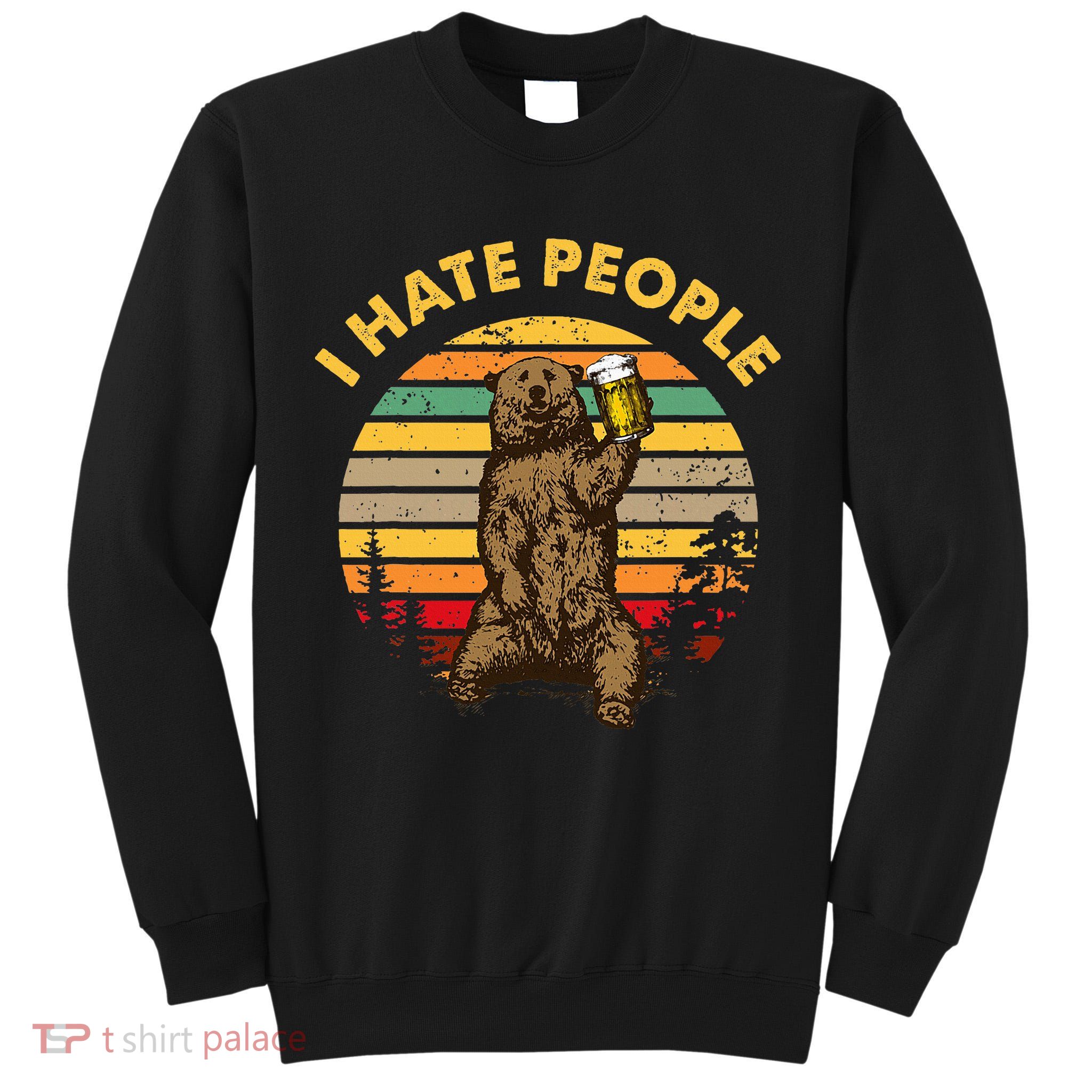 I Hate People Funny Beer Drinking Bear Wilderness Camping Tall Sweatshirt