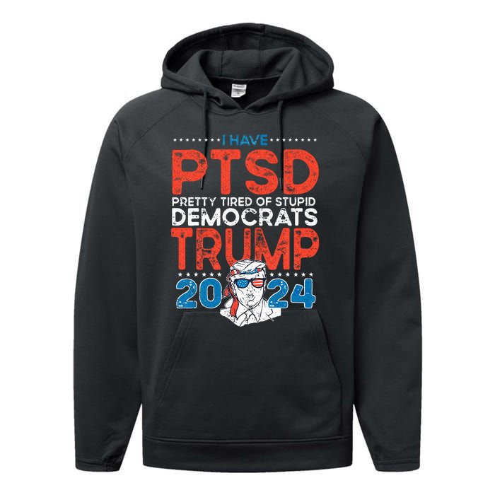 I Have PTSD Pretty Tired Of Stupid Democrats Trump 2024 Performance Fleece Hoodie