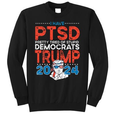 I Have PTSD Pretty Tired Of Stupid Democrats Trump 2024 Sweatshirt