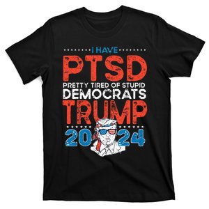 I Have PTSD Pretty Tired Of Stupid Democrats Trump 2024 T-Shirt