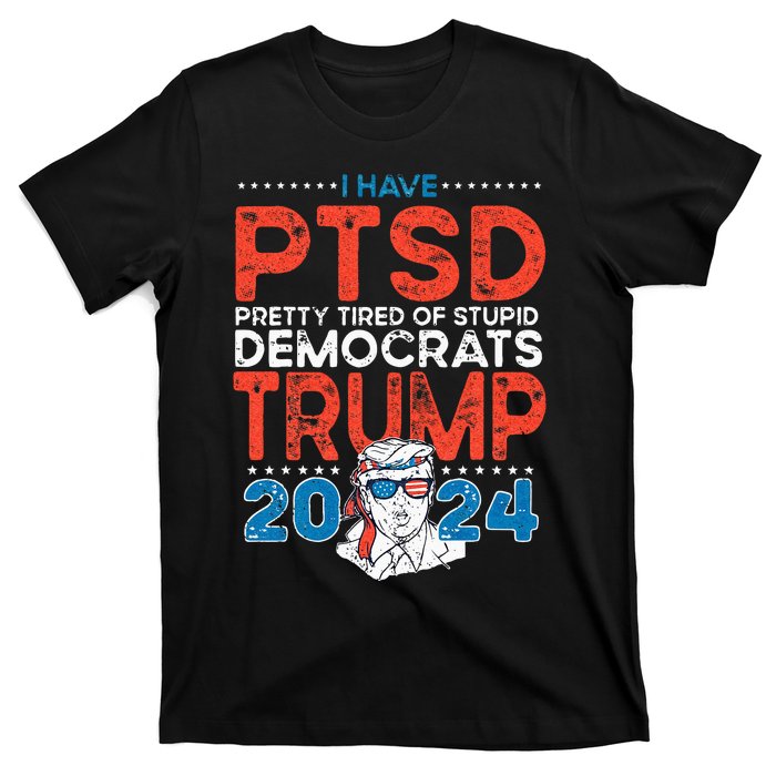 I Have PTSD Pretty Tired Of Stupid Democrats Trump 2024 T-Shirt