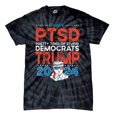 I Have PTSD Pretty Tired Of Stupid Democrats Trump 2024 Tie-Dye T-Shirt