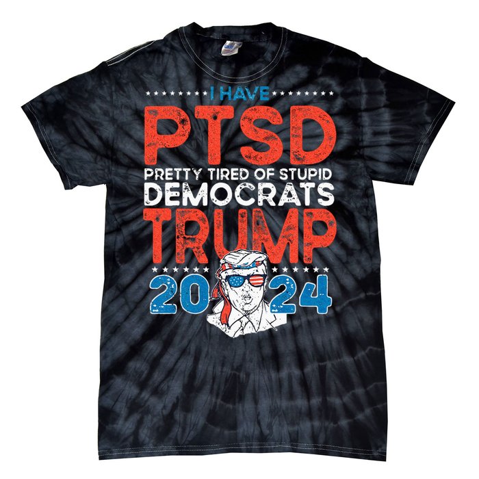 I Have PTSD Pretty Tired Of Stupid Democrats Trump 2024 Tie-Dye T-Shirt