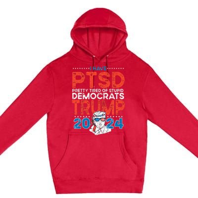 I Have PTSD Pretty Tired Of Stupid Democrats Trump 2024 Premium Pullover Hoodie