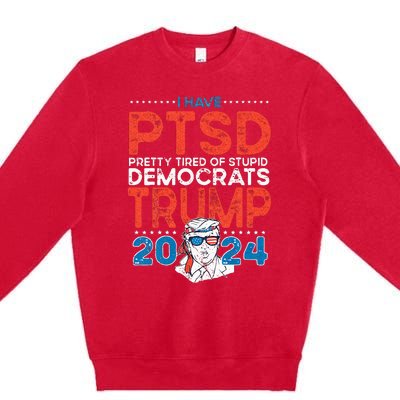 I Have PTSD Pretty Tired Of Stupid Democrats Trump 2024 Premium Crewneck Sweatshirt