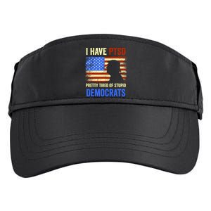 I Have PTSD Pretty Tired Of Stupid Democrats Tee 2024 Adult Drive Performance Visor