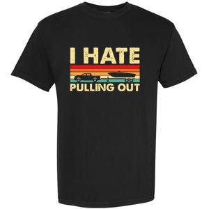 I Hate Pulling Out Retro Boating Boat Captain Garment-Dyed Heavyweight T-Shirt