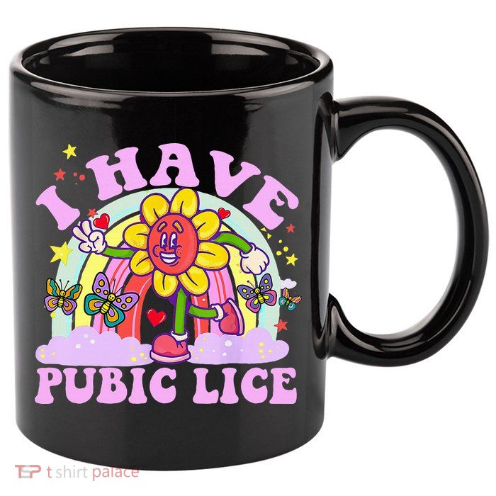 I Have Pubic Lice 11oz C Handle Ceramic Mug