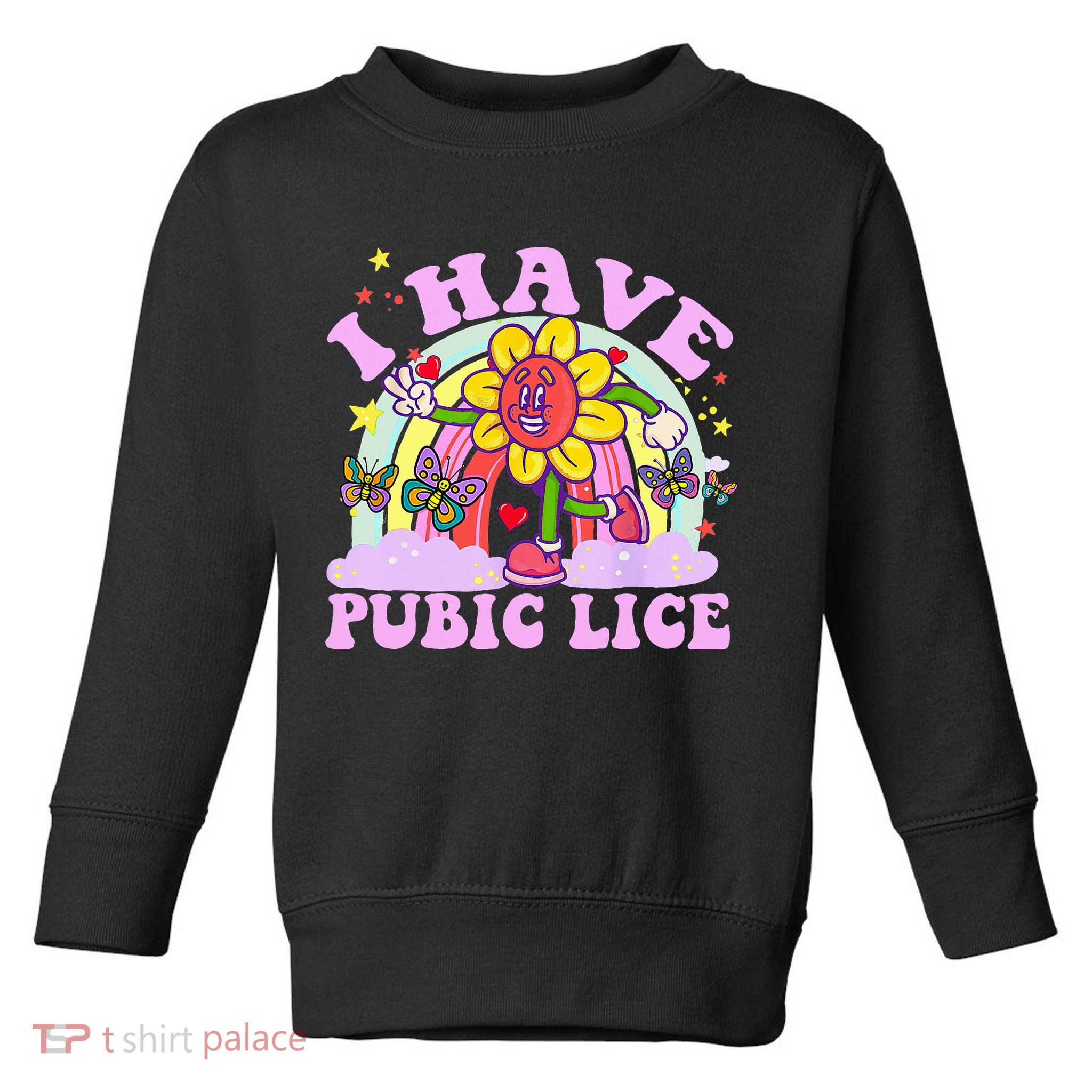 I Have Pubic Lice Toddler Sweatshirt