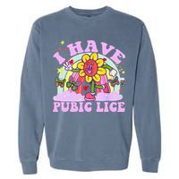 I Have Pubic Lice Garment-Dyed Sweatshirt