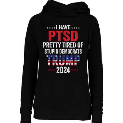 I Have PTSD Pretty Tired Of Stupid Democrats Trump 2024 Womens Funnel Neck Pullover Hood