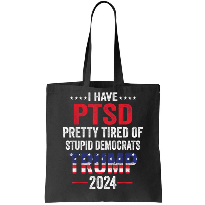 I Have PTSD Pretty Tired Of Stupid Democrats Trump 2024 Tote Bag