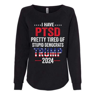 I Have PTSD Pretty Tired Of Stupid Democrats Trump 2024 Womens California Wash Sweatshirt