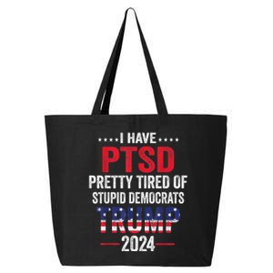 I Have PTSD Pretty Tired Of Stupid Democrats Trump 2024 25L Jumbo Tote