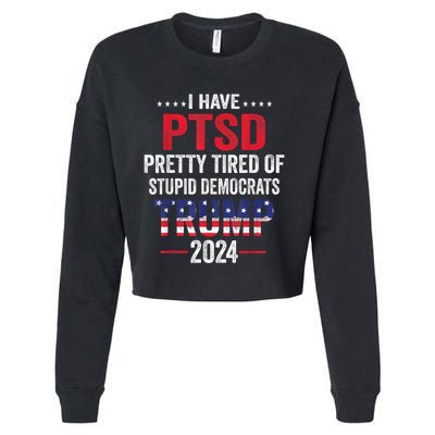 I Have PTSD Pretty Tired Of Stupid Democrats Trump 2024 Cropped Pullover Crew