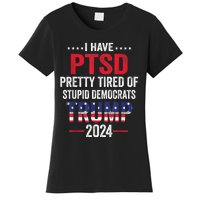 I Have PTSD Pretty Tired Of Stupid Democrats Trump 2024 Women's T-Shirt