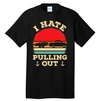 I Hate Pulling Out Retro Boating Boat Captain Tall T-Shirt