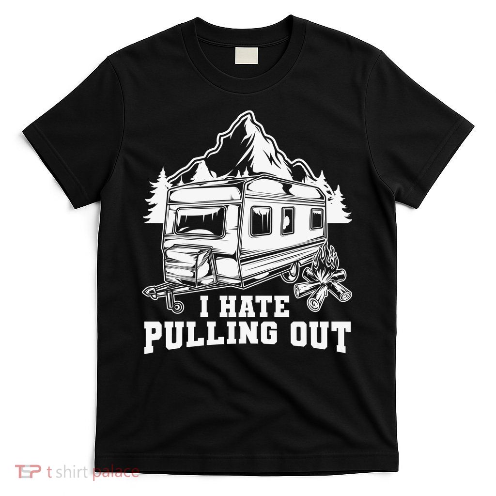 I Hate Pulling Out Funny Camping Vintage Retro T-Shirt