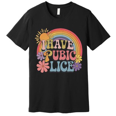 I Have Pubic Lice Funny Retro Offensive Inappropriate Meme Premium T-Shirt