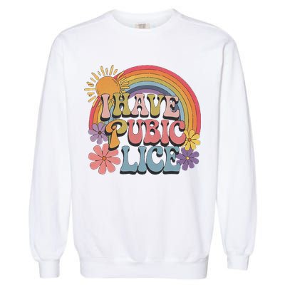 I Have Pubic Lice Funny Retro Offensive Inappropriate Meme Garment-Dyed Sweatshirt