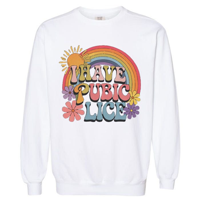 I Have Pubic Lice Funny Retro Offensive Inappropriate Meme Garment-Dyed Sweatshirt