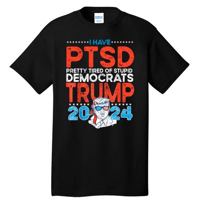 I Have Ptsd Pretty Tired Of Stupid Democrats Trump 2024 Tall T-Shirt