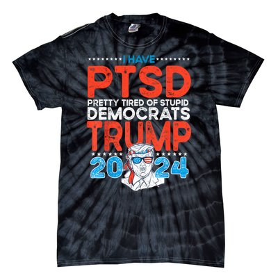 I Have Ptsd Pretty Tired Of Stupid Democrats Trump 2024 Tie-Dye T-Shirt