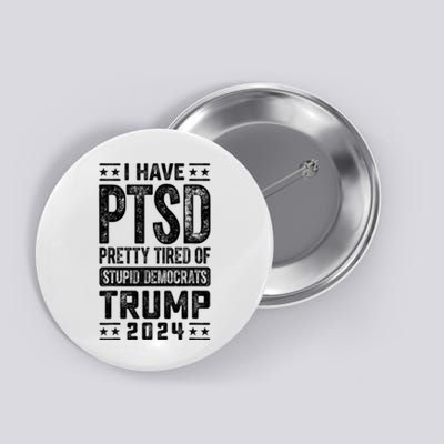 I Have Ptsd Pretty Tired Of Stupid Democrats Trump 2024 Button