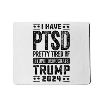 I Have Ptsd Pretty Tired Of Stupid Democrats Trump 2024 Mousepad