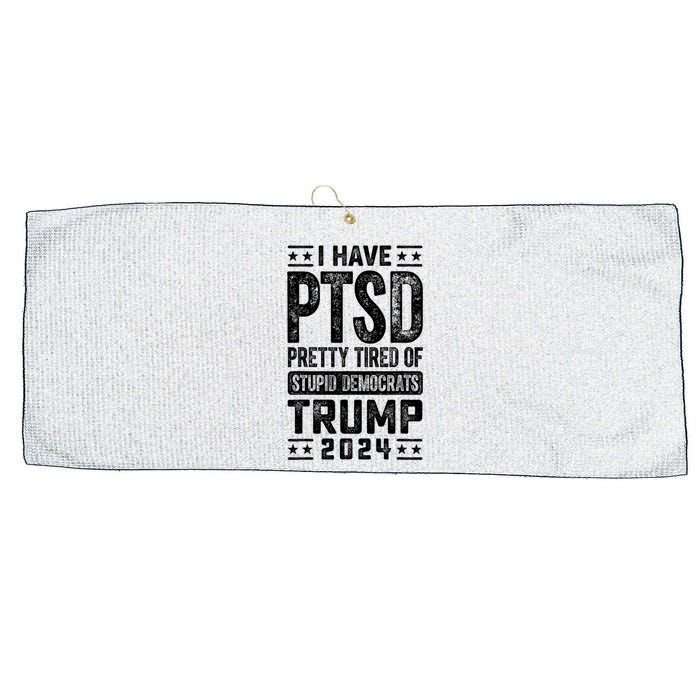 I Have Ptsd Pretty Tired Of Stupid Democrats Trump 2024 Large Microfiber Waffle Golf Towel