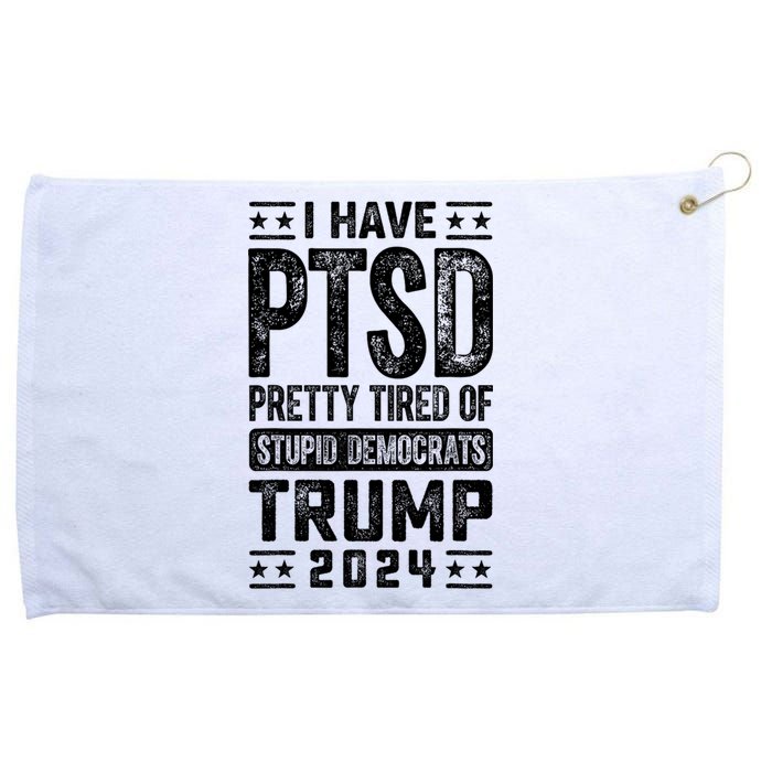 I Have Ptsd Pretty Tired Of Stupid Democrats Trump 2024 Grommeted Golf Towel