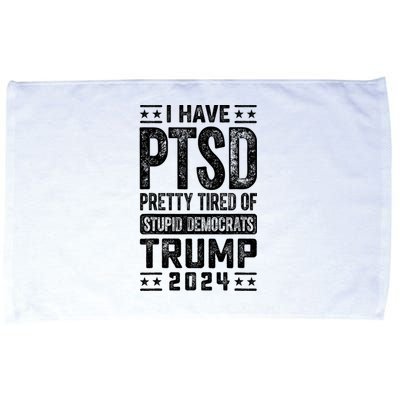 I Have Ptsd Pretty Tired Of Stupid Democrats Trump 2024 Microfiber Hand Towel