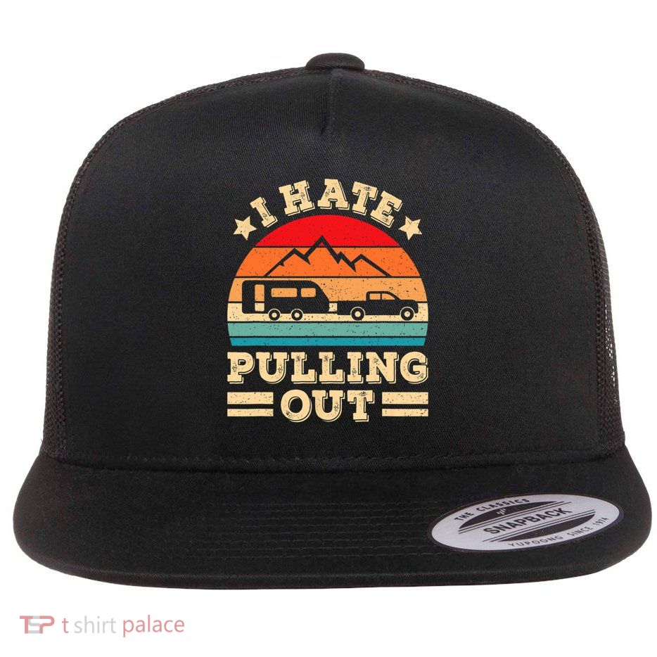 I Hate Pulling Out Camping Funny Flat Bill Trucker Hat