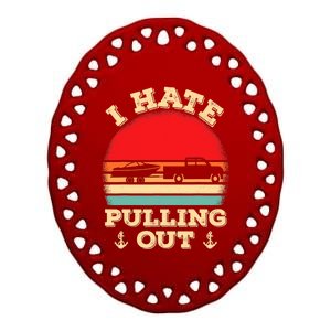 I Hate Pulling Out Retro Boating Boat Captain Ceramic Oval Ornament