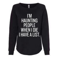 IM Haunting People When I Die I Have A List Womens California Wash Sweatshirt