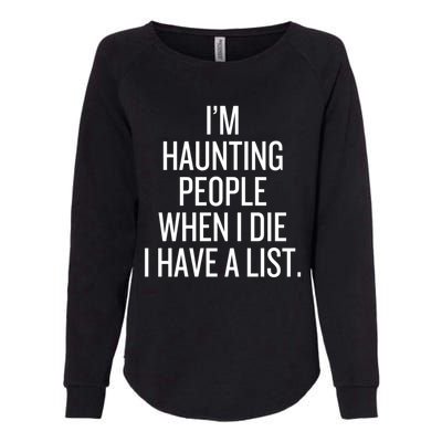 IM Haunting People When I Die I Have A List Womens California Wash Sweatshirt