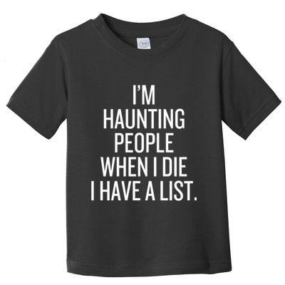 IM Haunting People When I Die I Have A List Toddler T-Shirt