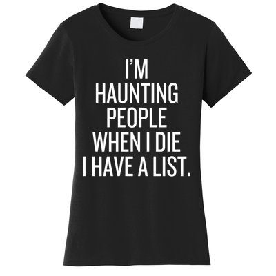 IM Haunting People When I Die I Have A List Women's T-Shirt