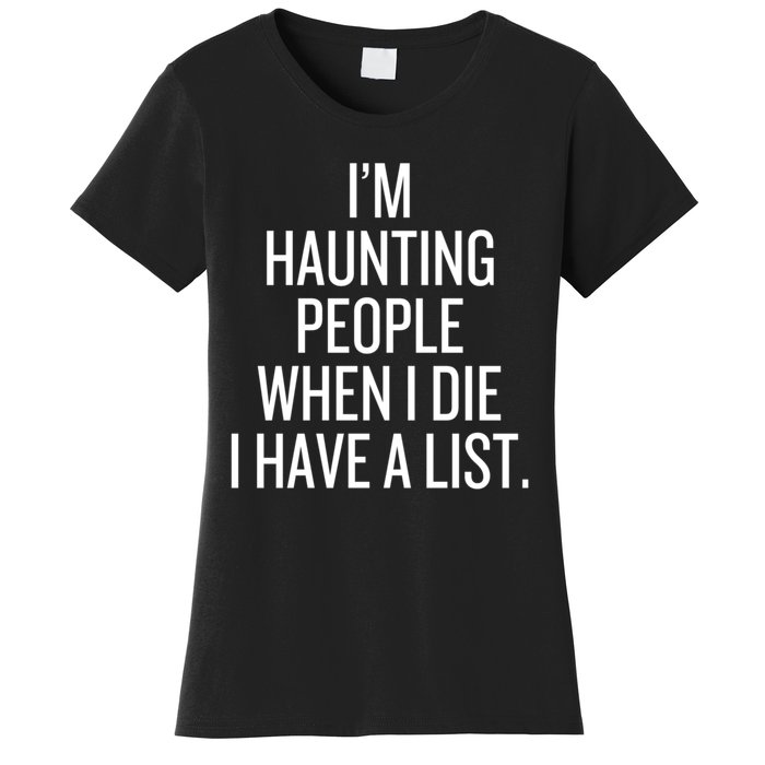 IM Haunting People When I Die I Have A List Women's T-Shirt