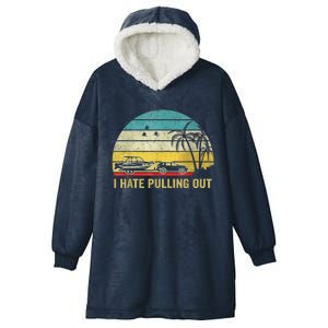 I Hate Pulling Out Retro Boating Boat Captain Hooded Wearable Blanket