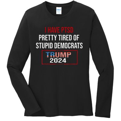 I Have Ptsd Pretty Tired Of Stupid Democrats Trump 2024 Ladies Long Sleeve Shirt