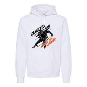 Ice Hockey Players Walk On Water Cool Gift Superpower Gift Premium Hoodie