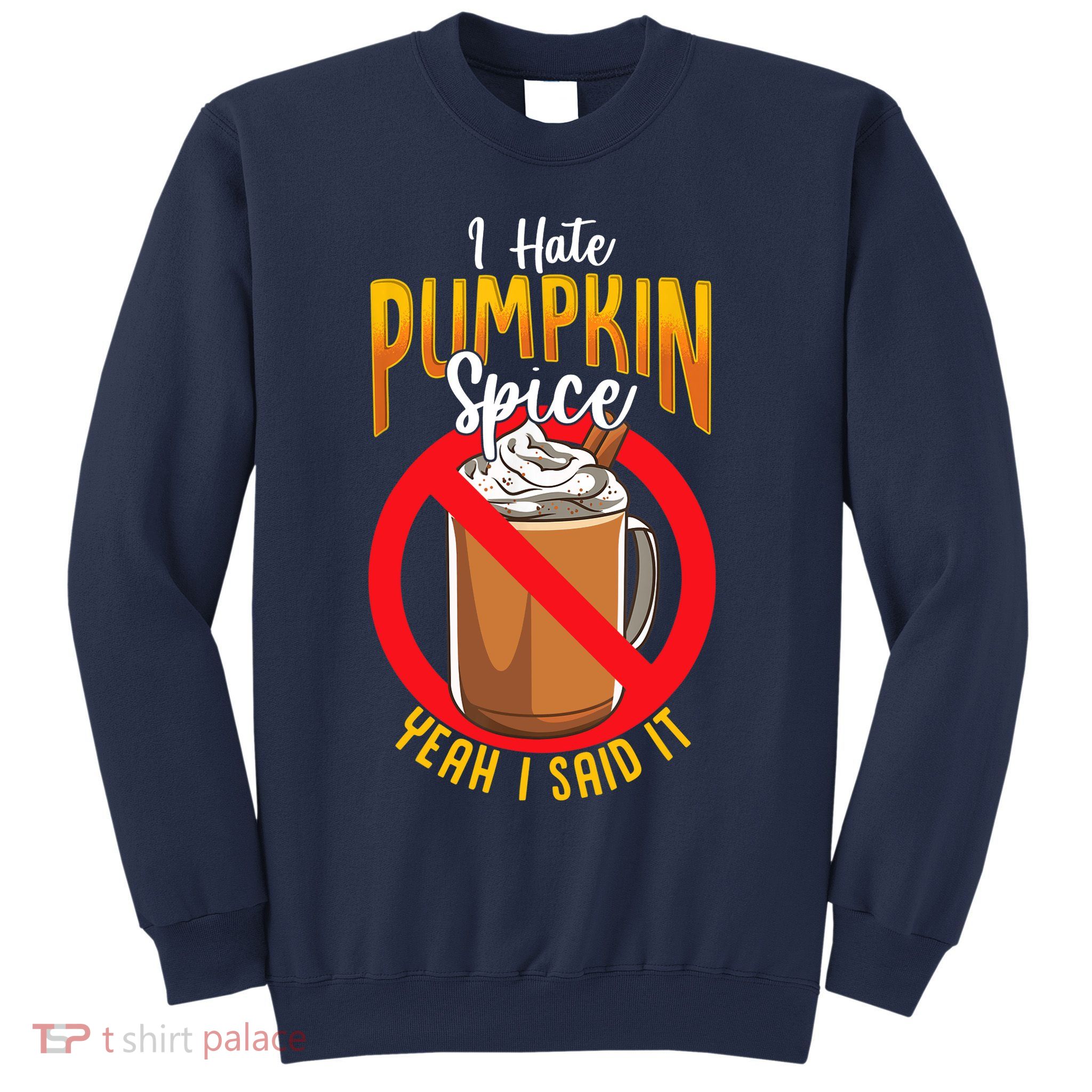 I Hate Pumpkin Spice Anti Pumpkin Spice Latte Coffee Funny Sweatshirt