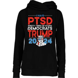 I Have Ptsd Pretty Tired Of Stupid Democrats Trump 2024 Womens Funnel Neck Pullover Hood