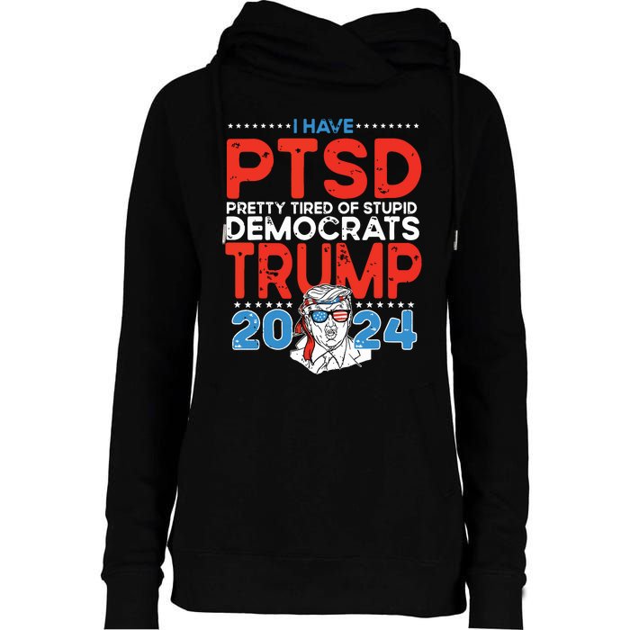 I Have Ptsd Pretty Tired Of Stupid Democrats Trump 2024 Womens Funnel Neck Pullover Hood