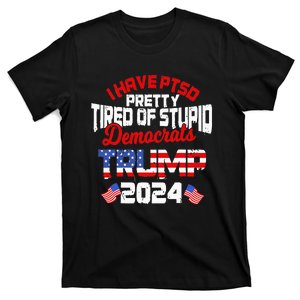 I Have PTSD Pretty Tired of Stupid Democrats Trump 2024 T-Shirt